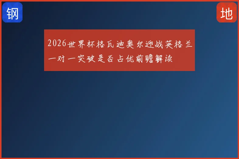 2026世界杯格瓦迪奥尔迎战英格兰一对一突破是否占优前瞻解读