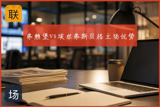 弗赖堡vs埃尔弗斯贝格主场优势