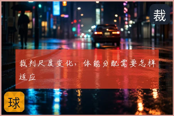 裁判尺度变化，体能分配需要怎样适应